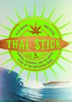 Thai Stick: Surferi, escroci și povestea neștiută a comerțului cu marijuana (Surfers, Scammers, and the Untold Story of the Marijuana Trade) - Thai Stick: Surfers, Scammers, and the Untold Story of the Marijuana Trade