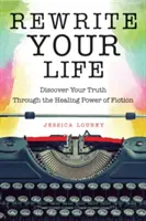 Rescrie-ți viața: Descoperă-ți adevărul prin puterea vindecătoare a ficțiunii (How to Write a Book) - Rewrite Your Life: Discover Your Truth Through the Healing Power of Fiction (How to Write a Book)