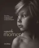 Capture the Moment: Ghidul fotografului modern pentru a găsi frumusețea în viața de zi cu zi și de familie - Capture the Moment: The Modern Photographer's Guide to Finding Beauty in Everyday and Family Life