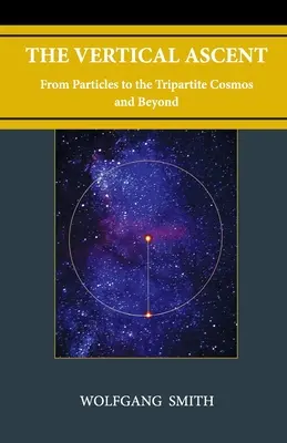 Ascensiunea verticală: De la particule la cosmosul tripartit și mai departe - The Vertical Ascent: From Particles to the Tripartite Cosmos and Beyond