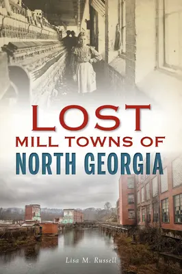 Orașele moară pierdute din Georgia de Nord - Lost Mill Towns of North Georgia