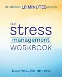 Cartea de lucru pentru gestionarea stresului: De-Stres în 10 minute sau mai puțin - The Stress Management Workbook: De-Stress in 10 Minutes or Less