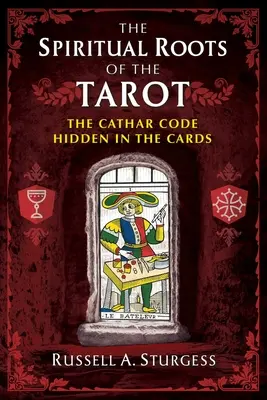 Rădăcinile spirituale ale Tarotului: Codul cathar ascuns în cărți - The Spiritual Roots of the Tarot: The Cathar Code Hidden in the Cards