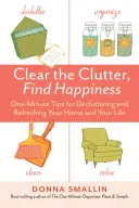 Eliberează dezordinea, găsește fericirea: One-Minute Tips for Decluttering and Refreshing Your Home and Your Life - Clear the Clutter, Find Happiness: One-Minute Tips for Decluttering and Refreshing Your Home and Your Life