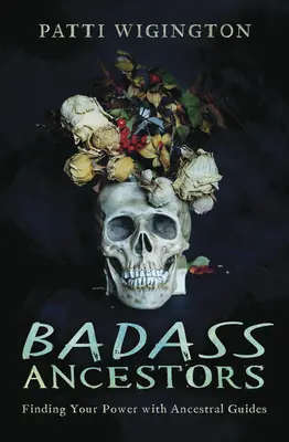 Badass Ancestors: Găsirea puterii tale cu ajutorul ghizilor ancestrali - Badass Ancestors: Finding Your Power with Ancestral Guides