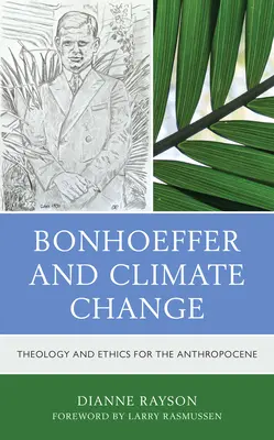 Bonhoeffer și schimbările climatice: Teologie și etică pentru Anthropocene - Bonhoeffer and Climate Change: Theology and Ethics for the Anthropocene