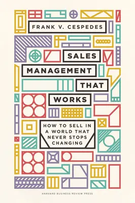 Managementul vânzărilor care funcționează: Cum să vinzi într-o lume care nu încetează niciodată să se schimbe - Sales Management That Works: How to Sell in a World That Never Stops Changing