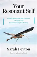 Your Resonant Self: Meditații și exerciții ghidate pentru a activa capacitatea de vindecare a creierului tău - Your Resonant Self: Guided Meditations and Exercises to Engage Your Brain's Capacity for Healing