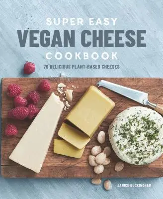 Super Easy Vegan Cheese Cookbook: 70 de brânzeturi delicioase pe bază de plante - Super Easy Vegan Cheese Cookbook: 70 Delicious Plant-Based Cheeses