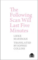 Scanarea următoare va dura cinci minute: Poems 2005-2017 by Lieke Marsman - The Following Scan Will Last Five Minutes: Poems 2005-2017 by Lieke Marsman