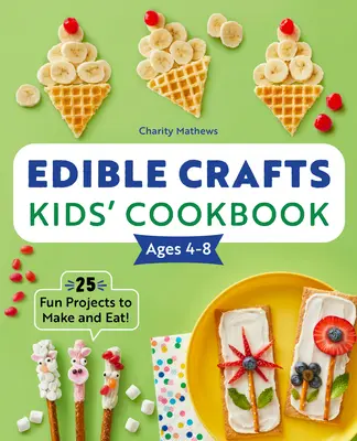 Carte de bucate pentru copii de 4-8 ani Edible Crafts: 25 de proiecte amuzante de făcut și mâncat! - Edible Crafts Kids' Cookbook Ages 4-8: 25 Fun Projects to Make and Eat!