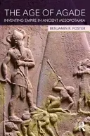 Epoca lui Agade: Inventarea imperiului în Mesopotamia antică - The Age of Agade: Inventing Empire in Ancient Mesopotamia