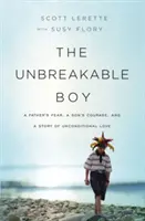 The Unbreakable Boy: Frica unui tată, curajul unui fiu și o poveste de dragoste necondiționată: A Father's Fear, a Son's Courage, and a Story of Unconditional Love - The Unbreakable Boy: A Father's Fear, a Son's Courage, and a Story of Unconditional Love