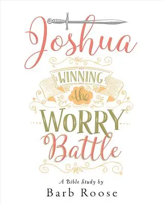 Iosua - Studiu biblic pentru femei - Caiet de lucru pentru participante: Câștigarea bătăliei cu grijile - Joshua - Women's Bible Study Participant Workbook: Winning the Worry Battle