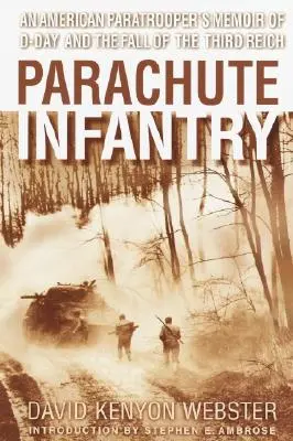 Infanteria parașutată: Memoriile unui parașutist american despre Ziua Z și căderea celui de-al Treilea Reich (An American Paratrooper's Memoir of D-Day and the Fall of the Third Reich) - Parachute Infantry: An American Paratrooper's Memoir of D-Day and the Fall of the Third Reich