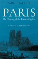 Paris. Modelarea capitalei franceze - o perspectivă politică - Paris. The Shaping of the French Capital - A Political Perspective
