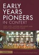 Early Years Pioneers in Context: Viețile lor, influența lor durabilă și impactul asupra practicii actuale - Early Years Pioneers in Context: Their Lives, Lasting Influence and Impact on Practice Today