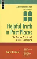 Helpful Truth in Past Places: Practica puritană a consilierii biblice - Helpful Truth in Past Places: The Puritan Practice of Biblical Counseling