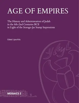 Epoca imperiilor: Istoria și administrația Iudeii în secolele VIII-II î.Hr. în lumina amprentelor ștampilelor de la Storage-Jar - Age of Empires: The History and Administration of Judah in the 8th-2nd Centuries Bce in Light of the Storage-Jar Stamp Impressions