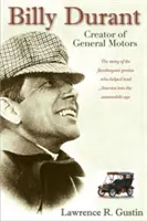Billy Durant: Creatorul General Motors - Billy Durant: Creator of General Motors