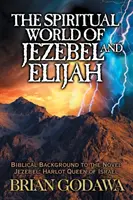 Lumea spirituală a Iezabelei și a lui Ilie: Contextul biblic al romanului Izabela: Regina prostituată a lui Israel - The Spiritual World of Jezebel and Elijah: Biblical Background to the Novel Jezebel: Harlot Queen of Israel