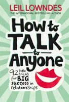 Cum să vorbești cu oricine - 92 de mici trucuri pentru un mare succes în relații - How to Talk to Anyone - 92 Little Tricks for Big Success in Relationships