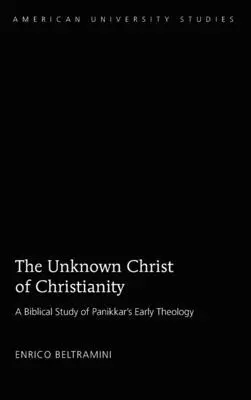 Hristosul necunoscut al creștinismului: Scriptură și teologie în scrierile timpurii ale lui Panikkar - The Unknown Christ of Christianity: Scripture and Theology in Panikkar's Early Writings