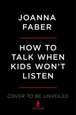 Cum să vorbești când copiii nu vor să asculte: Smiorcăieli, certuri, crize de furie, sfidare și alte provocări ale copilăriei - How to Talk When Kids Won't Listen: Whining, Fighting, Meltdowns, Defiance, and Other Challenges of Childhood