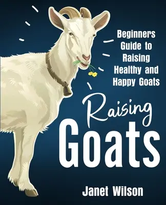Creșterea caprelor: Ghidul începătorului pentru creșterea caprelor sănătoase și fericite - Raising Goats: Beginners Guide to Raising Healthy and Happy Goats