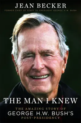 Omul pe care îl cunoșteam: Povestea uimitoare a postprezidențiatului lui George H. W. Bush - The Man I Knew: The Amazing Story of George H. W. Bush's Post-Presidency