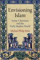 Imaginarea islamului - creștinii sirieni și lumea musulmană timpurie - Envisioning Islam - Syriac Christians and the Early Muslim World