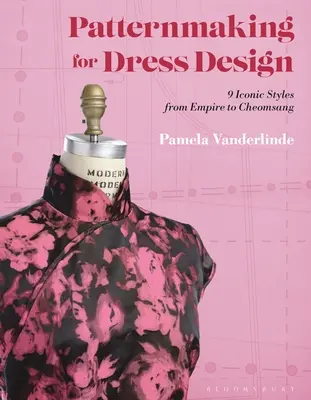 Crearea modelelor pentru designul rochiilor: 9 stiluri iconice de la Empire la Cheongsam - Patternmaking for Dress Design: 9 Iconic Styles from Empire to Cheongsam