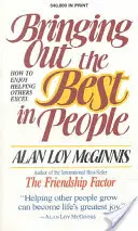Scoaterea la iveală a celor mai buni din oameni: Cum să vă bucurați să-i ajutați pe alții să exceleze - Bringing Out the Best in People: How to Enjoy Helping Others Excel