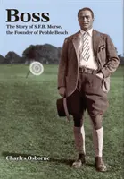 Boss: Povestea lui S.F.B Morse, fondatorul Pebble Beach - Boss: The story of S.F.B Morse, the founder of Pebble Beach