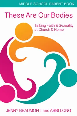 Acestea sunt corpurile noastre, broșură pentru părinți de gimnaziu: Vorbind despre credință și sexualitate la biserică și acasă - These Are Our Bodies, Middle School Parent Booklet: Talking Faith & Sexuality at Church & Home
