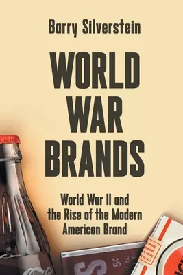 World War Brands: Al Doilea Război Mondial și apariția mărcii americane moderne - World War Brands: World War II and the Rise of the Modern American Brand