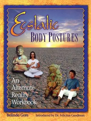 Posturi extatice ale corpului: Un caiet de lucru pentru realitatea alternativă - Ecstatic Body Postures: An Alternate Reality Workbook