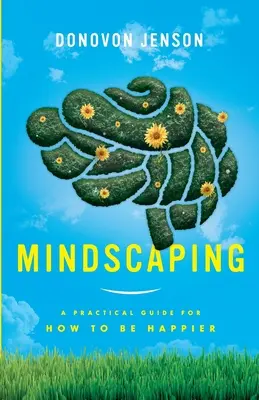 Mindscaping: Un ghid practic pentru a fi mai fericit - Mindscaping: A Practical Guide for How to Be Happier