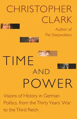 Timp și putere: Viziuni ale istoriei în politica germană, de la Războiul de treizeci de ani până la cel de-al Treilea Reich - Time and Power: Visions of History in German Politics, from the Thirty Years' War to the Third Reich
