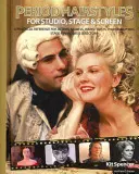 Period Hairstyles for Studio, Stage and Screen - A Practical Reference for Actors, Models, Make-up Artists, Photographers, and Directors