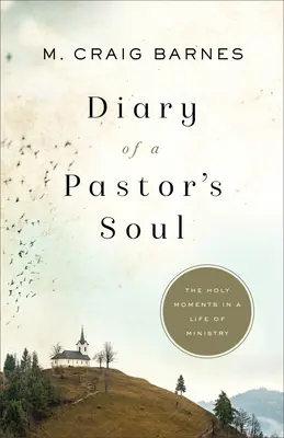Jurnalul unui suflet de pastor: Momentele sfinte dintr-o viață de slujire - Diary of a Pastor's Soul: The Holy Moments in a Life of Ministry