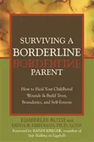 Supraviețuirea unui părinte borderline: Cum să vă vindecați rănile din copilărie și să construiți încredere, limite și stimă de sine - Surviving a Borderline Parent: How to Heal Your Childhood Wounds & Build Trust, Boundaries, and Self-Esteem