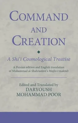 Comandă și creație: A Shi'i Cosmological Treatise: O ediție persană și o traducere în engleză a Majlis-i maktub a lui Muhammad al-Shahrastani - Command and Creation: A Shi'i Cosmological Treatise: A Persian edition and English translation of Muhammad al-Shahrastani's Majlis-i maktub
