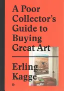 Ghidul unui colecționar sărac pentru a cumpăra artă grozavă - A Poor Collector's Guide to Buying Great Art
