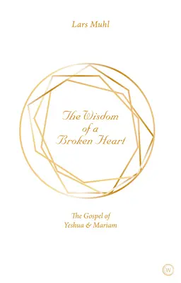 Înțelepciunea unei inimi frânte: Evanghelia lui Yeshua și Mariam - The Wisdom of a Broken Heart: The Gospel of Yeshua & Mariam