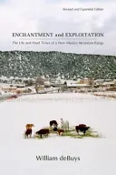 Încântare și exploatare: The Life and Hard Times of a New Mexico Mountain Range, Ediție revizuită și extinsă - Enchantment and Exploitation: The Life and Hard Times of a New Mexico Mountain Range, Revised and Expanded Edition