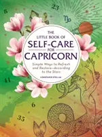 The Little Book of Self-Care for Capricorn: Simple Ways to Refresh and Restore--According to the Stars