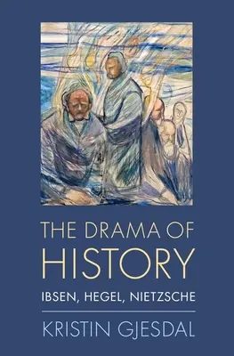 Drama istoriei: Ibsen, Hegel, Nietzsche - The Drama of History: Ibsen, Hegel, Nietzsche