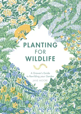 Planting for Wildlife: A Grower's Guide to Rewilding Your Garden (Ghidul cultivatorului pentru refacerea grădinii) - Planting for Wildlife: A Grower's Guide to Rewilding Your Garden