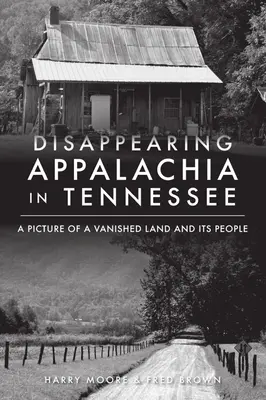 Disappearing Appalachia in Tennessee: O imagine a unui ținut dispărut și a oamenilor săi - Disappearing Appalachia in Tennessee: A Picture of a Vanished Land and Its People